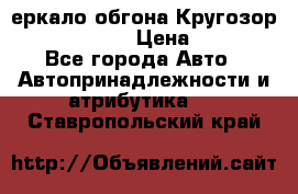 3еркало обгона Кругозор-2 Modernized › Цена ­ 2 400 - Все города Авто » Автопринадлежности и атрибутика   . Ставропольский край
